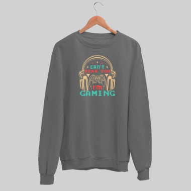 Can't Hear You I'm Gaming Sweatshirt